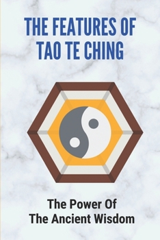 The Features Of Tao Te Ching: The Power Of The Ancient Wisdom: Ethics And Politics