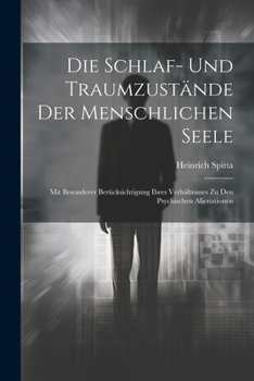 Paperback Die Schlaf- Und Traumzustände Der Menschlichen Seele: Mit Besonderer Berücksichtigung Ihres Verhältnisses Zu Den Psychischen Alienationen [German] Book