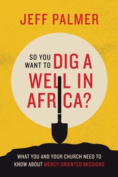 Paperback So You Want to Dig a Well in Africa?: What You and Your Church Need to Know About Mercy-Oriented Missions Book