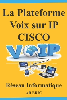 Paperback La Plateforme Voix sur IP CISCO: Informatique et Sciences du Numérique, Généralités sur la TOIP, Contraintes de la VoIP, Implémentation et Test [French] Book
