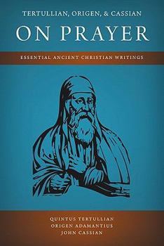 Paperback Tertullian, Origen, and Cassian on Prayer: Essential Ancient Christian Writings Book