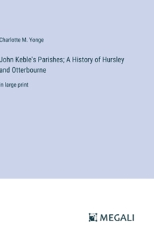 Hardcover John Keble's Parishes; A History of Hursley and Otterbourne: in large print Book