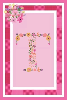 T- Monogram Journal: Notebook With Floral Initial Letter T . Pretty Flowers On A Check And Pink Background. Blank Lined Journal
