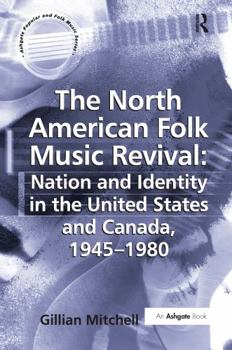 The North American Folk Music Revival: Nation And Identity in the United States And Canada, 1945-1980 (Ashgate Popular and Folk Music Series) (Ashgate Popular and Folk Music Series)