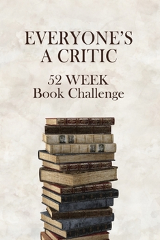 Everyone's A Critic 52 Week Book Challenge: For Bibliophiles, Bookworms, and Casual Readers - Watch, Rate & Record Information About the Books You Read (Challenge Books)