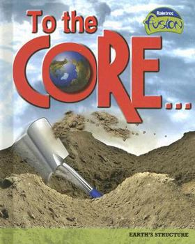 To the Core!: Earth's Structure (Raintree Fusion: Earth Science)
