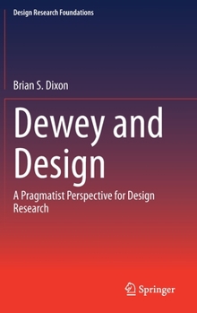 Dewey and Design: A Pragmatist Perspective for Design Research (Design Research Foundations)