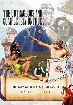 Paperback The Outrageous and Completely Untrue History of the Sport of Darts Book