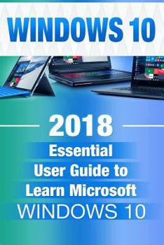 Paperback Windows 10: 2018 Essential User Guide to Learn Microsoft Windows 10 Book