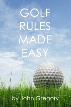 Paperback Golf Rules Made Easy: A Practical Guide to the Rules Most Frequently Encountered on the Golf Course Book