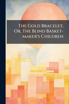 Paperback The Gold Bracelet, Or, The Blind Basket-maker's Children Book