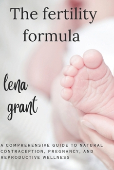 The Fertility Formula: A Comprehensive Guide To Natural Contraception, Pregnancy, And Reproductive Wellness