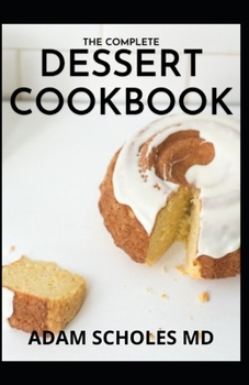 Paperback The Complete Dessert Cookbook: The Essential Guide And Recipes for Dessert Cookbook Book