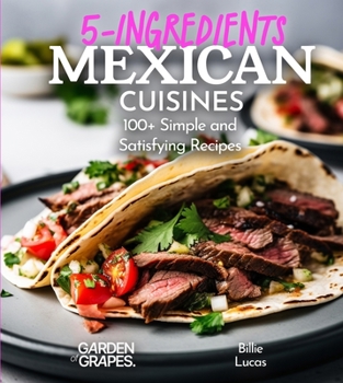 Paperback 5 Ingredients Mexican Cuisines: 100+ Simple and Satisfying Recipes, Pictures Included Book