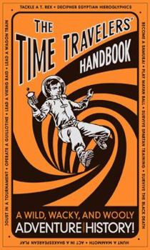 Hardcover The Time Travelers' Handbook: A Wild, Wacky, and Wooly Adventure Through History! Book
