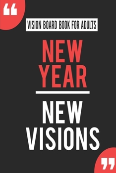 Paperback Vision Board Book For Adults New Year New Visions: Write Down Your Goals And Visualizing Your Dreams To Achieve A Massive Success In Life Book