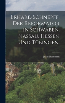 Hardcover Erhard Schnepff, Der Reformator in Schwaben, Nassau, Hessen und Tübingen. [German] Book