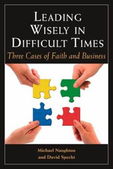 Paperback Leading Wisely in Difficult Times: Three Cases of Faith and Business Book