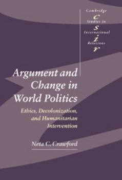 Hardcover Argument and Change in World Politics: Ethics, Decolonization, and Humanitarian Intervention Book