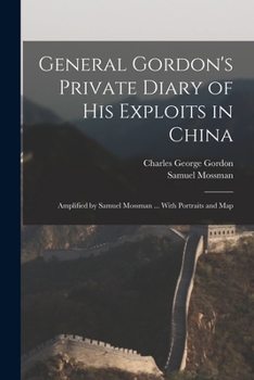 Paperback General Gordon's Private Diary of His Exploits in China: Amplified by Samuel Mossman ... With Portraits and Map Book