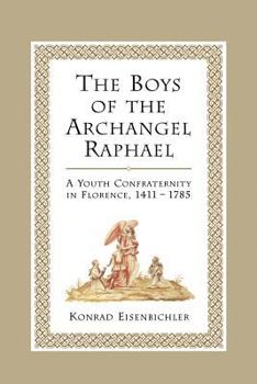 The Boys of the Archangel Raphael: A Youth Confraternity in Florence, 1411-1785