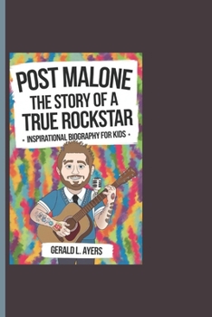 POST MALONE: The Story Of A True Rockstar - Inspirational Biography For Kids