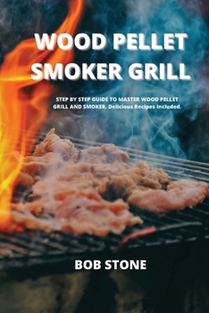 Paperback Wood Pellet Smoker Grill: STEP BY STEP GUIDE TO MASTER WOOD PELLET GRILL AND SMOKER. Delicious Recipes Included. Book