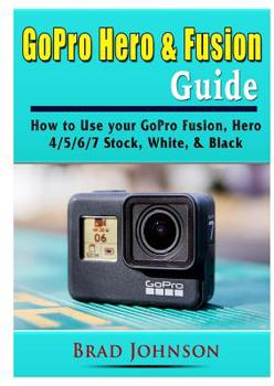 Paperback GoPro Hero & Fusion Guide: How to Use your GoPro Fusion, Hero 4/5/6/7 Stock, White, & Black Book