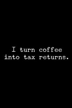 Paperback I Turn Coffee Into Tax Returns: 6x9 120 Page Lined Composition Notebook Funny Tax Accountant CPA Gift Book