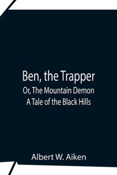 Paperback Ben, The Trapper; Or, The Mountain Demon: A Tale Of The Black Hills Book