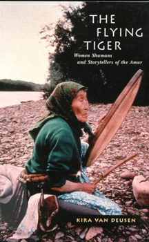 Paperback The Flying Tiger: Women Shamans and Storytellers of the Amur Volume 26 Book