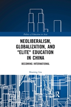 Paperback Neoliberalism, Globalization, and "Elite" Education in China: Becoming International Book