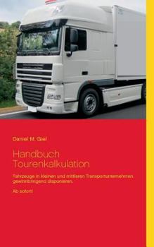 Paperback Handbuch Tourenkalkulation: Fahrzeuge in kleinen und mittleren Transportunternehmen gewinnbringend disponieren. Ab sofort! [German] Book