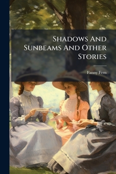 Paperback Shadows And Sunbeams And Other Stories: Being The Second Series Of Fern Leaves From Fanny's Port-folio Book