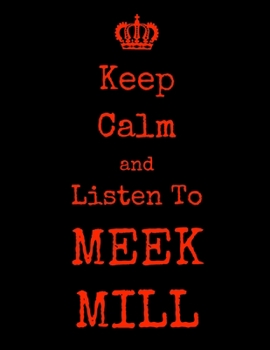 Paperback Keep Calm And Listen To Meek Mill: Meek Mill Notebook/ journal/ Notepad/ Diary For Fans. Men, Boys, Women, Girls And Kids - 100 Black Lined Pages - 8. Book