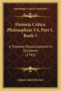 Paperback Historia Critica Philosophiae V4, Part 1, Book 1: A Tempore Resuscitatarum In Occidente (1743) [Latin] Book