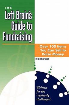 Paperback The Left Brain's Guide to Fundraising: Over 100 Items You Can Sell to Raise Money; Written for the Creatively Challenged. Book