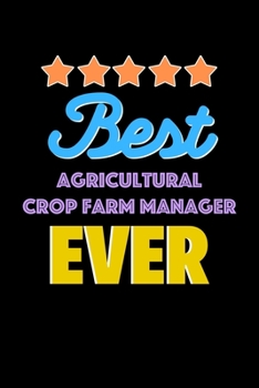Best Agricultural Crop Farm Manager Evers Notebook - Agricultural Crop Farm Manager Funny Gift: Lined Notebook / Journal Gift, 120 Pages, 6x9, Soft Cover, Matte Finish