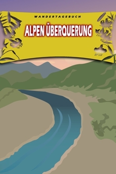 Wandertagebuch: Alpen Überquerung: Wandertagebuch: Alpen Überquerung. Ein Logbuch zum Pilgern und Wandern  mit vorgefertigten Seiten und viel Platz ... oder als Abschiedsgeschenk (German Edition)