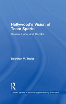 Hollywood's Vision of Team Sports (Garland Studies in American Popular History and Culture)