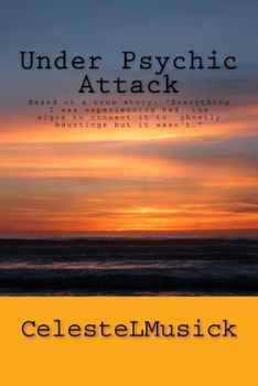 Paperback Under Psychic Attack: BASED ON A TRUE STORY: All the activity that I was experiencing pointed toward a ghostly haunting but it wasn't. Book