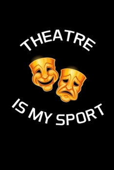 Theatre Is My Sport: Actor Gifts For Theatre - Blank Lined Notebook Journal - (6 x 9 Inches) - 120 Pages