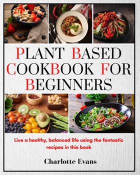 Paperback Plant Based Cookbook for Beginners: Live a healthy, balanced life using the fantastic recipes in this book