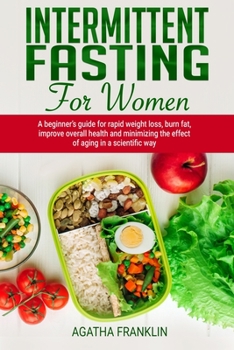 Paperback Intermittent Fasting for Women: A Beginner's Guide for Rapid Weight Loss, Burning Fat, Improving Overall Health and Minimizing the Effect of Aging in Book