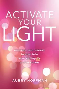 Paperback Activate Your Light: Upgrade Your Energy to Step Into Your Calling as a Lightworker Book