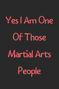 Paperback Yes I Am One Of Those Martial Arts People: Lined Journal, 120 Pages, 6 x 9, Funny Martial Arts Gift Idea, Black Matte Finish (Yes I Am One Of Those Ma Book