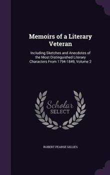 Hardcover Memoirs of a Literary Veteran: Including Sketches and Anecdotes of the Most Distinguished Literary Characters From 1794-1849, Volume 2 Book