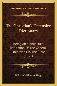 Paperback The Christian's Defensive Dictionary: Being An Alphabetical Refutation Of The General Objections To The Bible (1837) Book