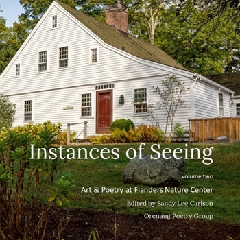 Instances of Seeing, Volume 2: Art & Poetry at Flanders Nature Center