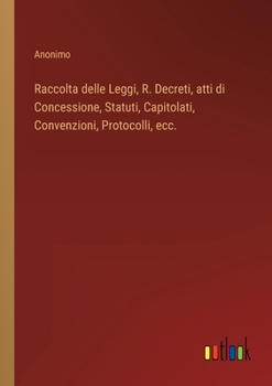 Paperback Raccolta delle Leggi, R. Decreti, atti di Concessione, Statuti, Capitolati, Convenzioni, Protocolli, ecc. [Italian] Book